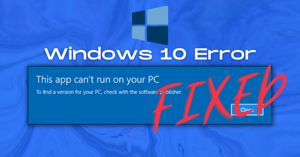 [FIXED] Windows 10 Error “This App Can't Run On Your PC”